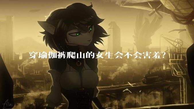 穿瑜伽裤爬山的女生会不会害羞?