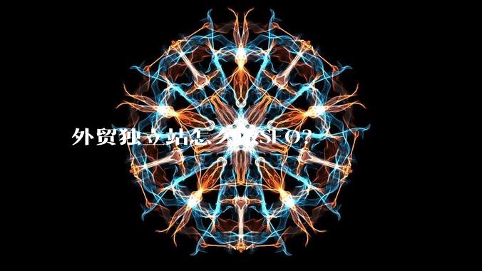 外贸独立站怎么做SEO?