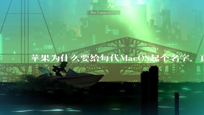 苹果为什么要给每代MacOS起个名字,真以为人们记得住分得清吗?