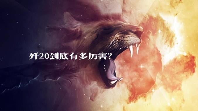 歼20到底有多厉害?