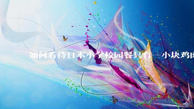 如何看待日本小学校园餐只有一小块鸡肉?