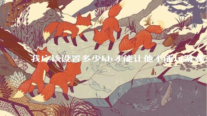 我应该设置多少kb才能让他不能玩游戏?