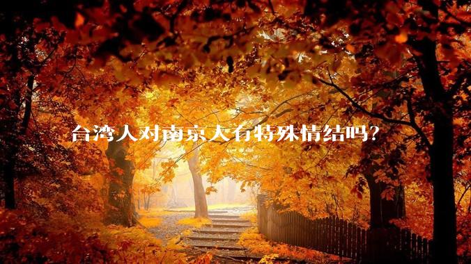 台湾人对南京人有特殊情结吗?