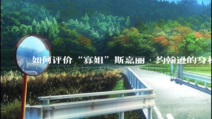 如何评价“寡姐”斯嘉丽·约翰逊的身材?
