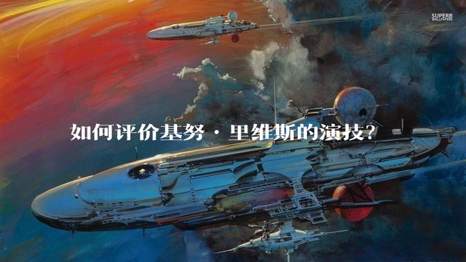 如何评价基努•里维斯的演技?